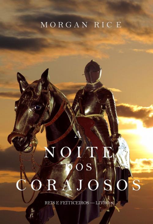 Cover of the book A Noite dos Corajosos (Reis e Feiticeiros—Livro n 6) by Morgan Rice, Morgan Rice