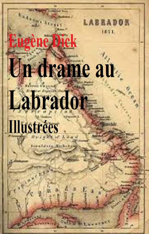Cover of the book Un drame au Labrador , Illustrées by EUGÈNE DICK, GILBERT TEROL