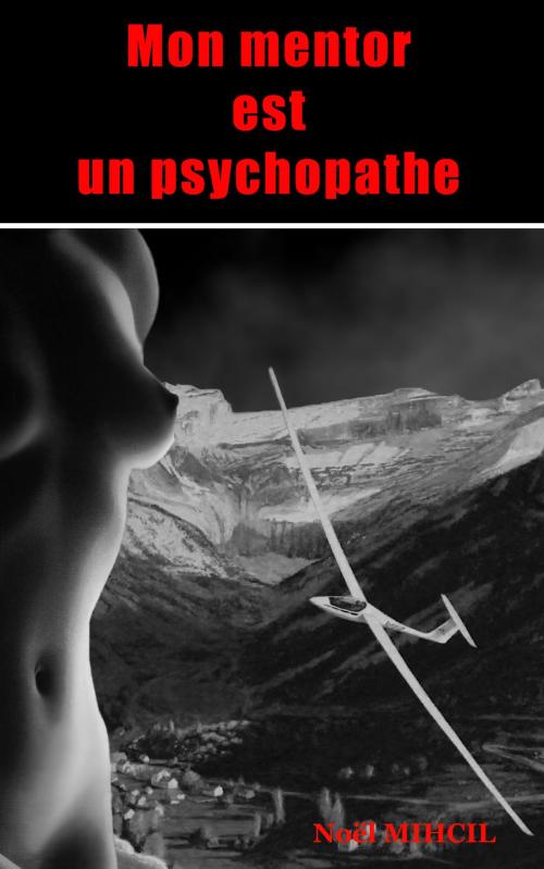 Cover of the book Mon mentor est un psychopathe by Noël Mihcil, Noël Mihcil