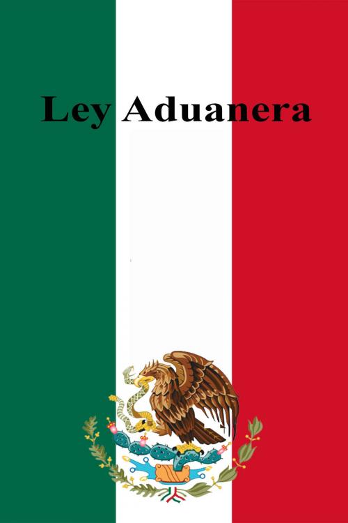 Cover of the book Ley Aduanera by Estados Unidos Mexicanos, Dyalpha