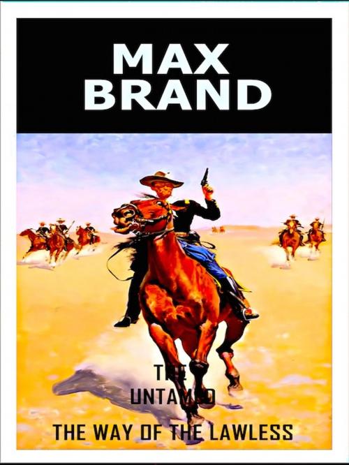 Cover of the book Max Brand - The Untamed - The Way Of The Lawless by Max Brand, Editions Artisan Devereaux LLC