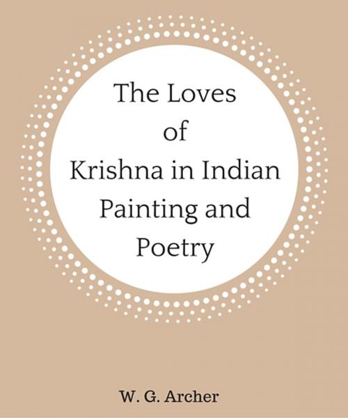 Cover of the book The Loves of Krishna in Indian Painting and Poetry by W. G. Archer, Star Lamp