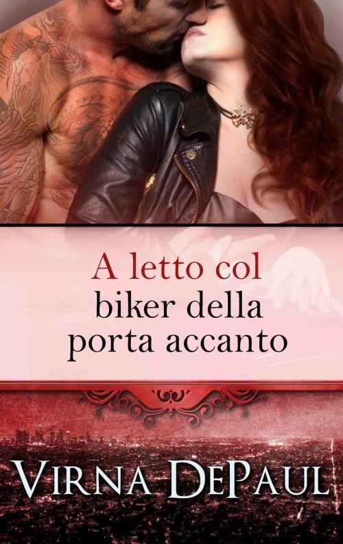 Cover of the book A letto col biker della porta accanto by Virna DePaul, Virna DePaul