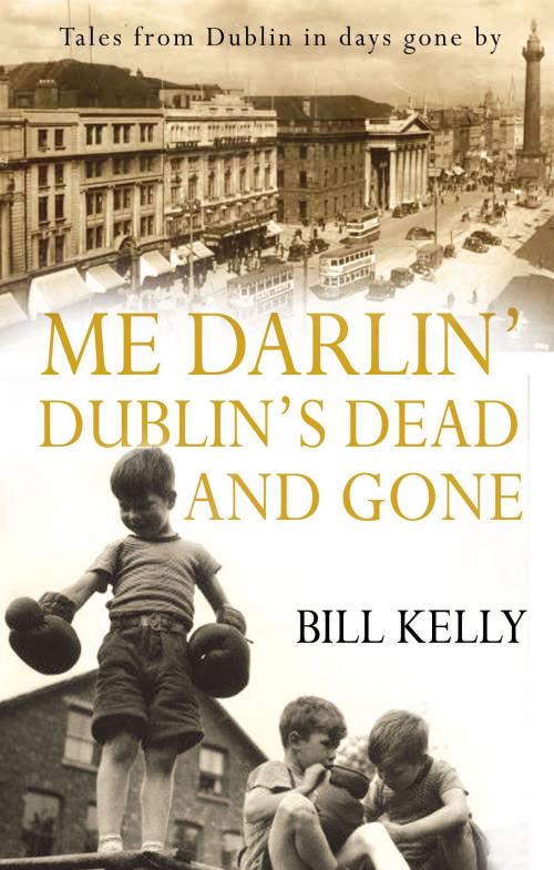 Cover of the book Me Darlin' Dublin's Dead and Gone by Bill Kelly, Poolbeg Press Ltd