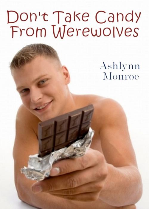Cover of the book Don't Take Candy From Werewolves by Ashlynn Monroe, Ashlynn Monroe