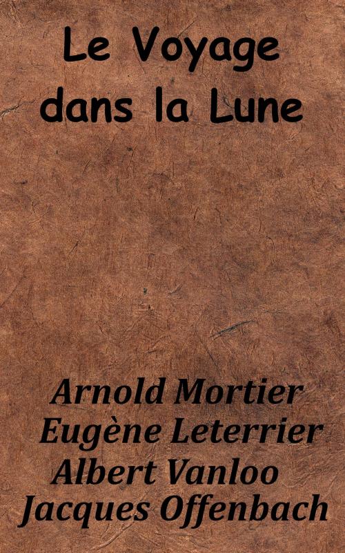 Cover of the book Le Voyage dans la Lune by Jacques Offenbach, Albert Vanloo, Arnold Mortier, Eugène Leterrier, KKS
