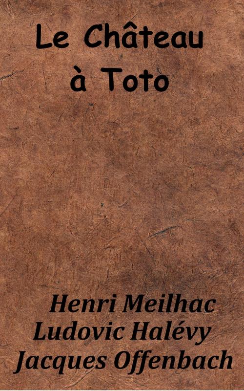 Cover of the book Le Château à Toto by Jacques Offenbach, Ludovic Halévy, Henri Meilhac, KKS