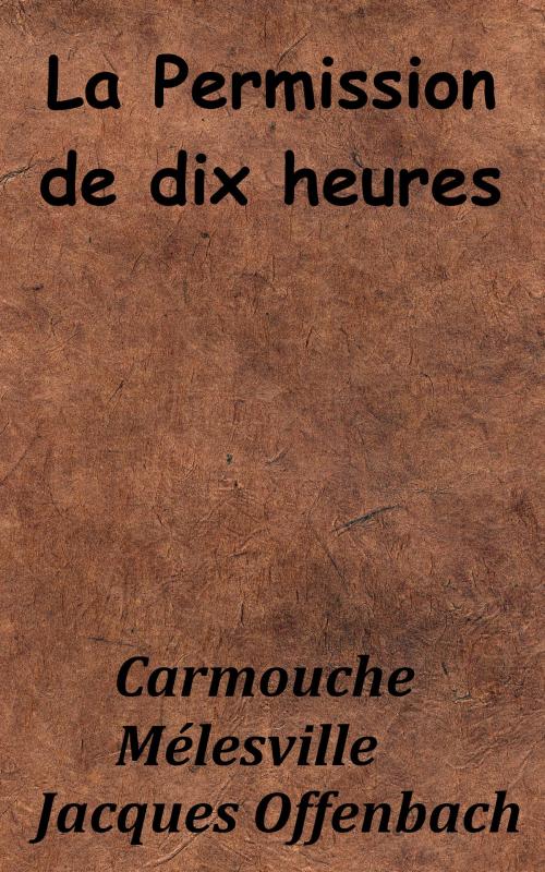 Cover of the book La Permission de dix heures by Jacques Offenbach, Mélesville, Carmouche, Charles Nuitter, KKS