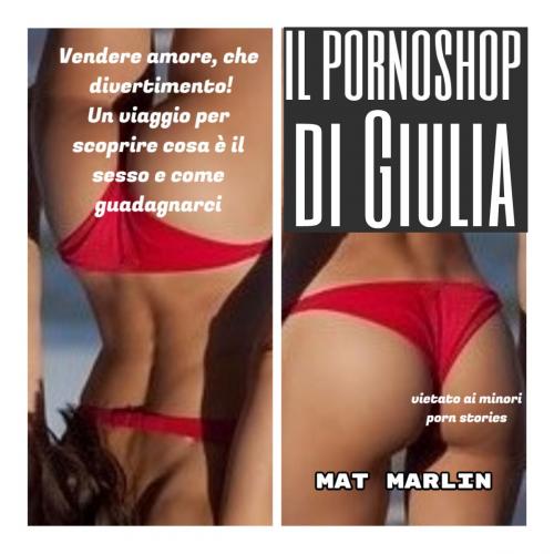 Cover of the book Il pornoshop di Giulia (porn stories) by Mat Marlin, Mat Marlin