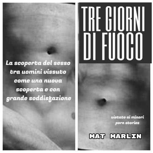 Cover of the book Tre giorni di fuoco (porn stories) by Mat Marlin, Mat Marlin