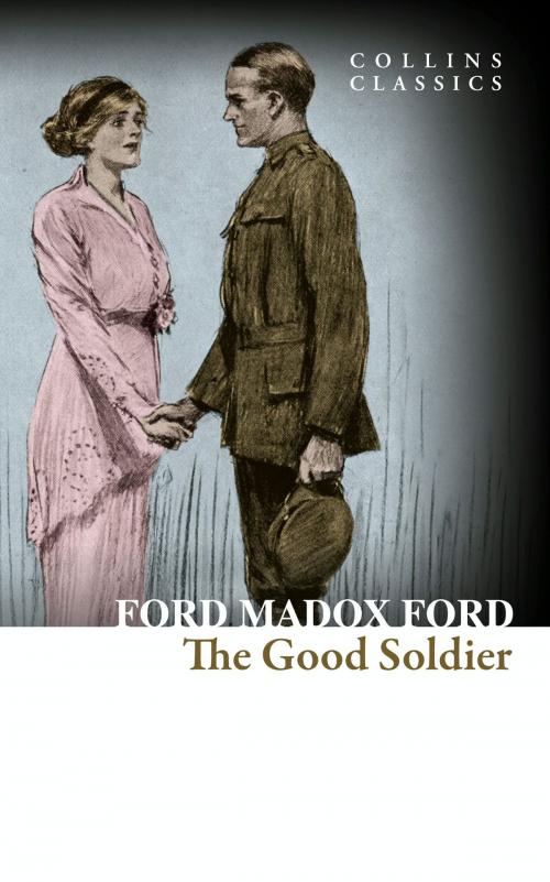 Cover of the book The Good Soldier: A Tale of Passion (Collins Classics) by Ford Madox Ford, HarperCollins Publishers