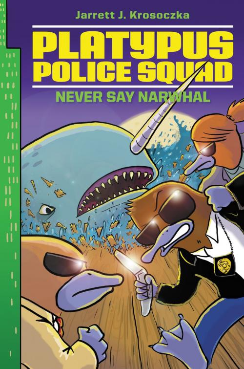 Cover of the book Platypus Police Squad: Never Say Narwhal by Jarrett J. Krosoczka, Walden Pond Press