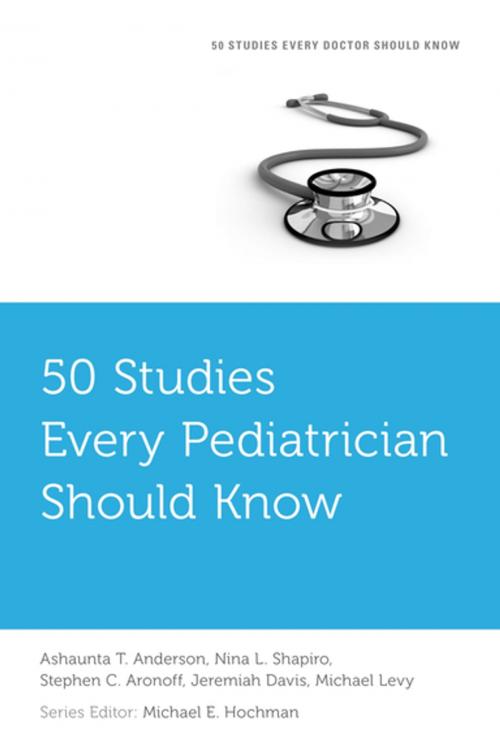 Cover of the book 50 Studies Every Pediatrician Should Know by Ashaunta T. Anderson, Nina L. Shapiro, Stephen C. Aronoff, Jeremiah Davis, Michael Levy, Michael E. Hochman, Oxford University Press