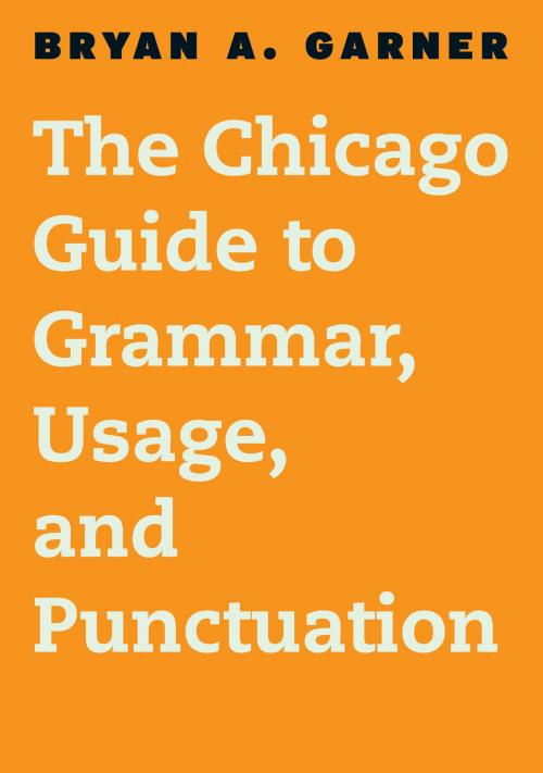 Cover of the book The Chicago Guide to Grammar, Usage, and Punctuation by Bryan A. Garner, University of Chicago Press