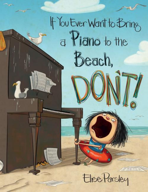 Cover of the book If You Ever Want to Bring a Piano to the Beach, Don't! by Elise Parsley, Little, Brown Books for Young Readers