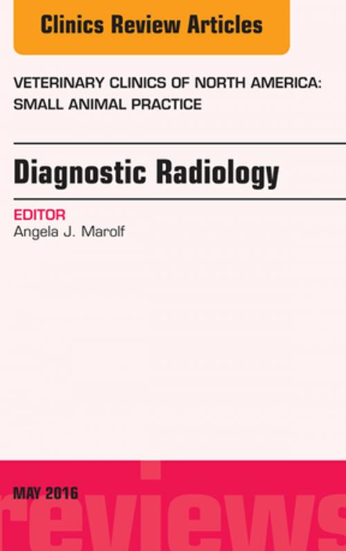 Cover of the book Diagnostic Radiology, An Issue of Veterinary Clinics of North America: Small Animal Practice, E-Book by Angela J. Marolf, DVM, DACVR, Elsevier Health Sciences