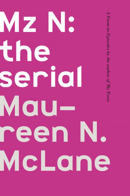 Cover of the book Mz N: the serial by Maureen N. McLane, Farrar, Straus and Giroux