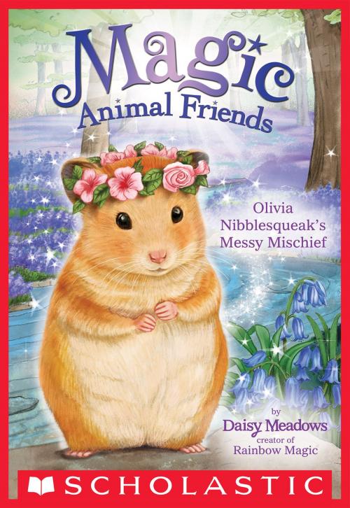 Cover of the book Olivia Nibblesqueak's Messy Mischief (Magic Animal Friends #9) by Daisy Meadows, Scholastic Inc.