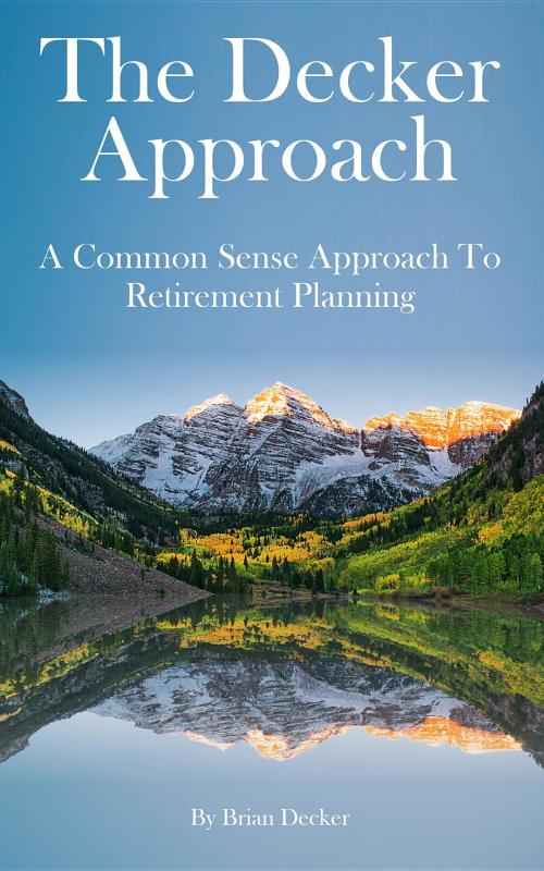 Cover of the book The Decker Approach by Brian Decker, Decker Retirement Planning Inc.