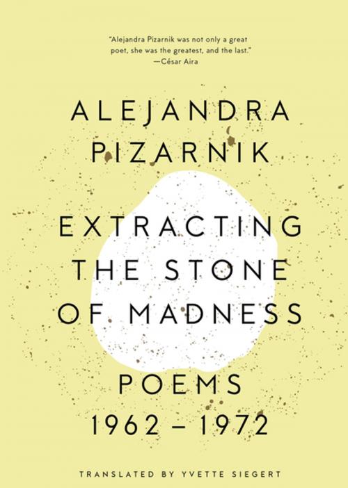 Cover of the book Extracting the Stone of Madness: Poems 1962 - 1972 by Alejandra Pizarnik, New Directions