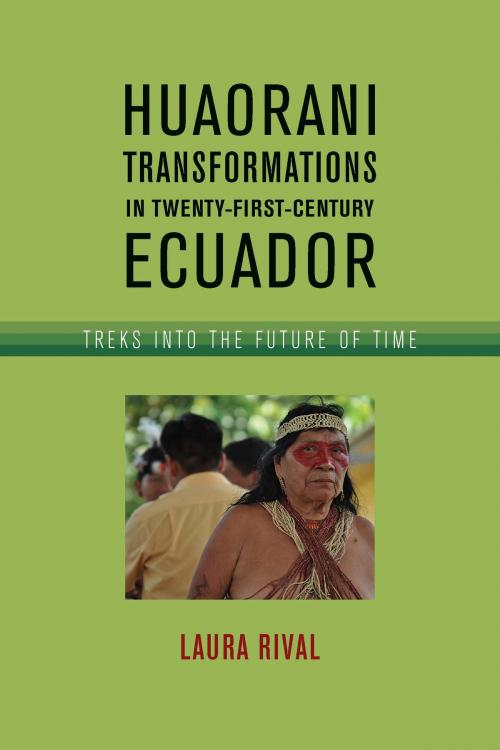 Cover of the book Huaorani Transformations in Twenty-First-Century Ecuador by Laura Rival, University of Arizona Press