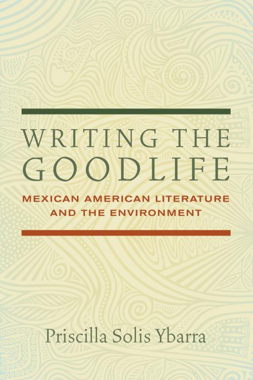 Cover of the book Writing the Goodlife by Priscilla Solis Ybarra, University of Arizona Press