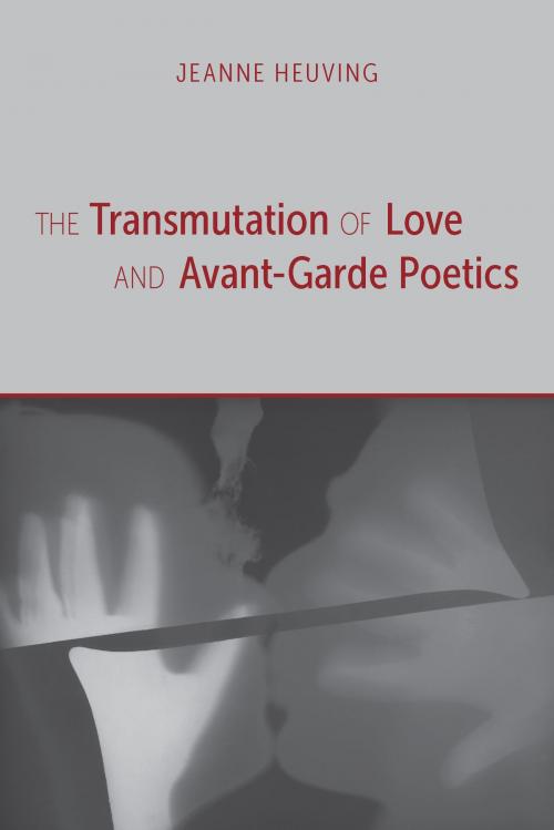 Cover of the book The Transmutation of Love and Avant-Garde Poetics by Jeanne Heuving, University of Alabama Press