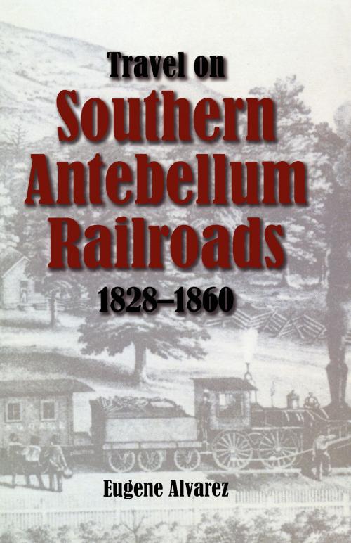 Cover of the book Travel On Southern Antebellum Railroads, 1828–1860 by Eugene Alvarez, University of Alabama Press