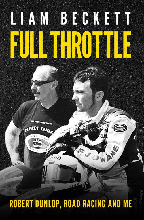 Cover of the book Full Throttle: Robert Dunlop, road racing and me by Liam Beckett, Blackstaff Press Ltd