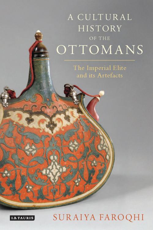 Cover of the book A Cultural History of the Ottomans by Suraiya Faroqhi, Bloomsbury Publishing