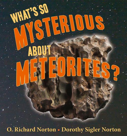 Cover of the book What's So Mysterious About Meteorites by O. Richard Norton, Dorothy S. Northon, Mountain Press Publishing Company