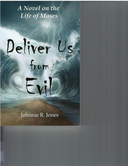 Cover of the book Deliver Us From Evil by Johnnie R Jones, His Abounding Grace Ministries, Inc.