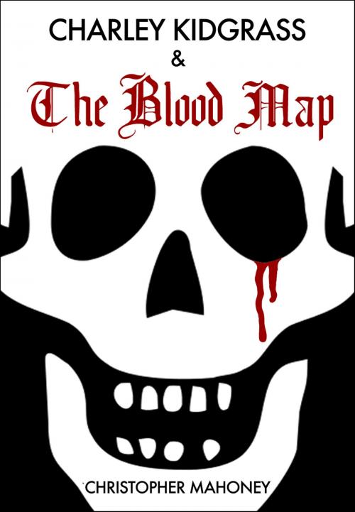 Cover of the book Charley Kidgrass & the Blood Map by Christopher Mahoney, Christopher Mahoney