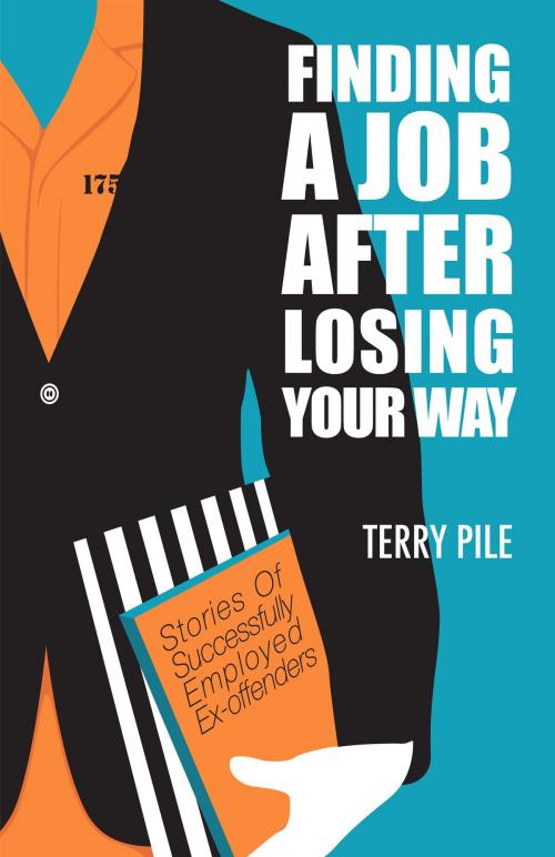 Cover of the book Finding A Job After Losing Your Way: Stories of Successfully Employed Ex-offenders by Terry Pile, Terry Pile