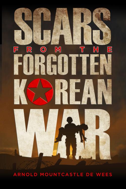 Cover of the book Scars from the Forgotten Korean War by Arnold Mountcastle de Wees, Arnold Mountcastle de Wees