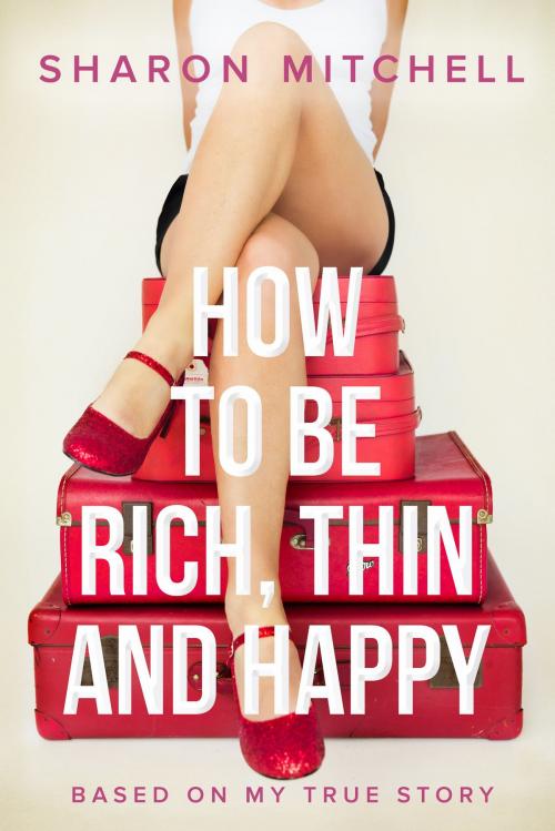 Cover of the book How to Be Rich, Thin and Happy by Sharon Mitchell, Sharon Mitchell