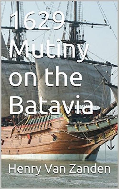 Cover of the book 1629 Mutiny on the Batavia by Henry Van Zanden, Henry Van Zanden