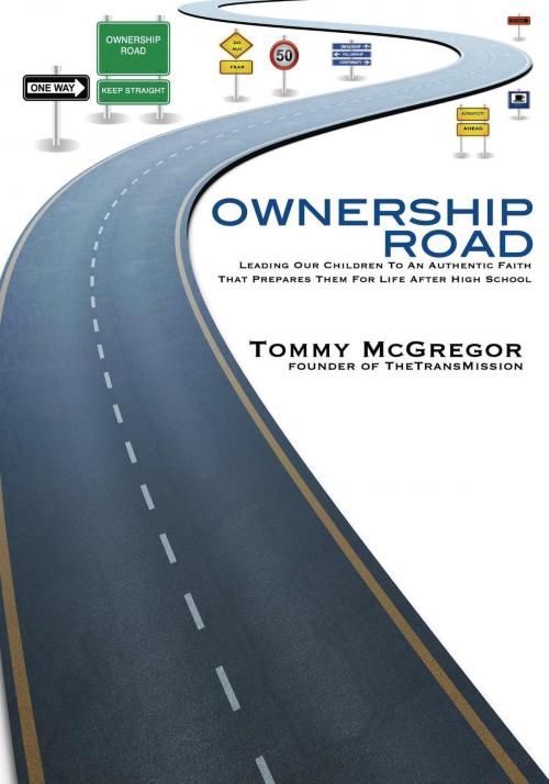 Cover of the book Ownership Road: Leading Our Children To An Authentic Faith That Prepares Them For Life After High School by Tommy McGregor, Tommy McGregor