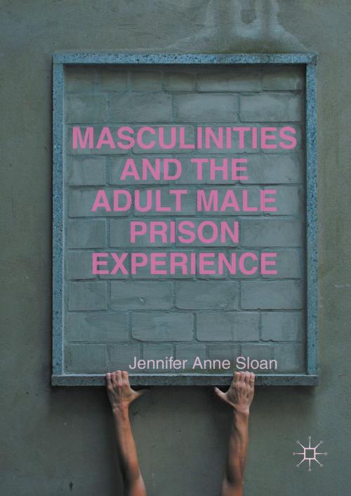 Cover of the book Masculinities and the Adult Male Prison Experience by Jennifer Anne Sloan, Palgrave Macmillan UK
