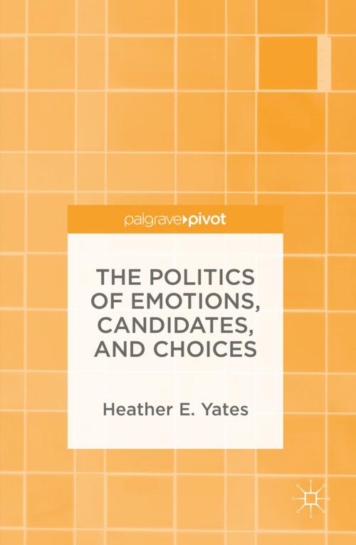 Cover of the book The Politics of Emotions, Candidates, and Choices by Heather E. Yates, Palgrave Macmillan US