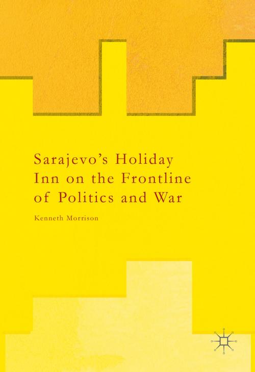 Cover of the book Sarajevo’s Holiday Inn on the Frontline of Politics and War by Kenneth Morrison, Palgrave Macmillan UK
