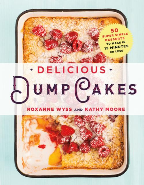 Cover of the book Delicious Dump Cakes by Roxanne Wyss, Kathy Moore, St. Martin's Press