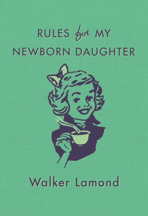 Cover of the book Rules for My Newborn Daughter by Walker Lamond, St. Martin's Publishing Group
