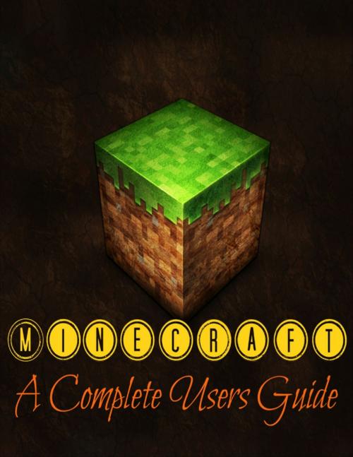 Cover of the book Minecraft: A Complete Users Guide by Minecraft Guides, Lulu.com