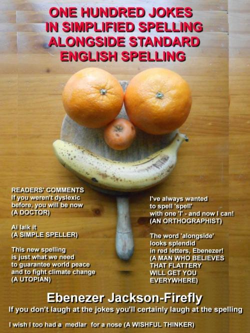 Cover of the book One Hundred Jokes In Simplified Spelling Alongside Standard English Spelling by Ebenezer Jackson-Firefly, Ebenezer Jackson-Firefly