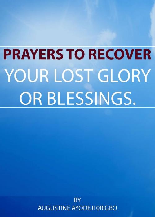 Cover of the book Prayers To Recover Your Lost Glory Or Blessings. by Augustine Ayodeji Origbo, Augustine Ayodeji Origbo