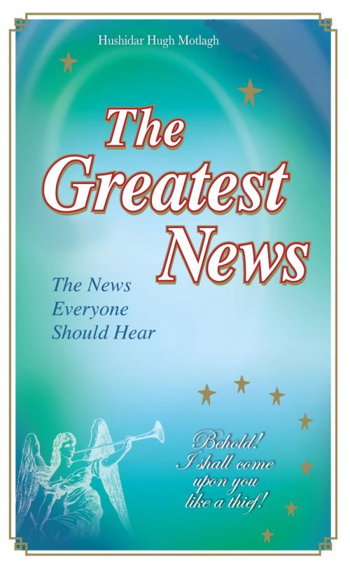 Cover of the book The Greatest News by Hushidar Hugh Motlagh, Hushidar Hugh Motlagh