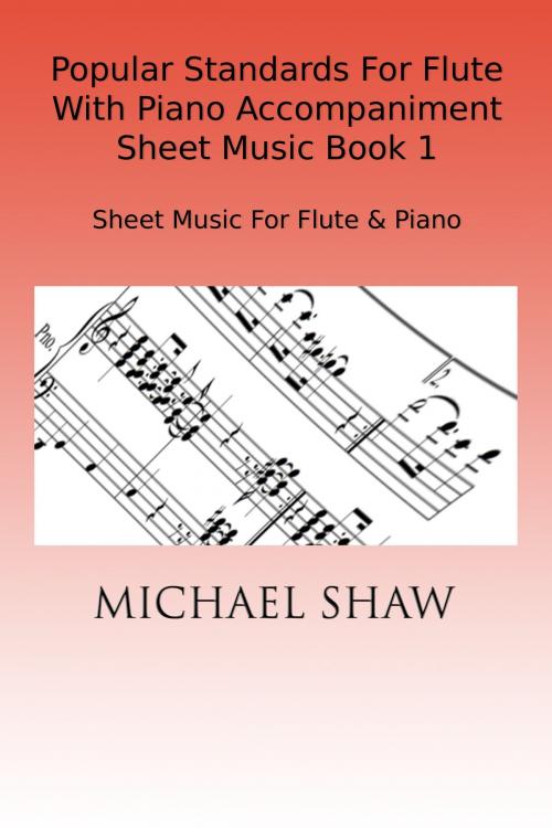 Cover of the book Popular Standards For Flute With Piano Accompaniment Sheet Music Book 1 by Michael Shaw, Michael Shaw