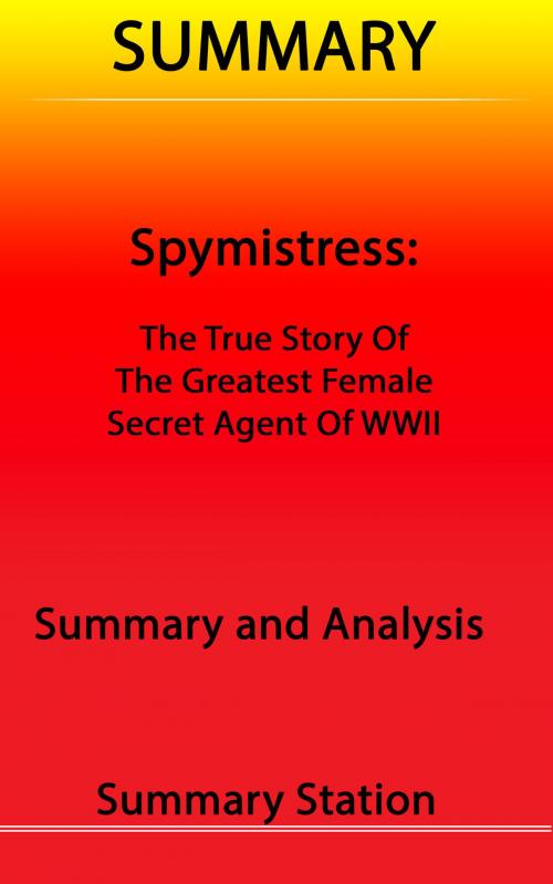 Cover of the book Spymistress: The True Story of the Greatest Female Secret Agent of World War II: Summary by Summary Station, Summary Station