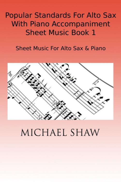Cover of the book Popular Standards For Alto Sax With Piano Accompaniment Sheet Music Book 1 by Michael Shaw, Michael Shaw